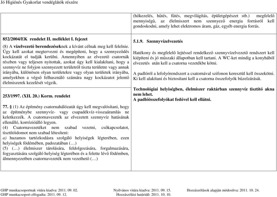 fejezet (8) A vízelvezető berendezéseknek a kívánt célnak meg kell felelnie. Úgy kell azokat megtervezni és megépíteni, hogy a szennyeződés kockázatát el tudják kerülni.