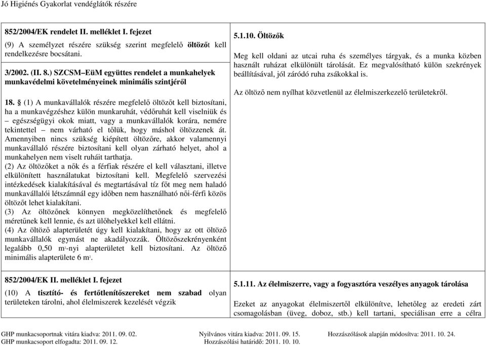 (1) A munkavállalók részére megfelelő öltözőt kell biztosítani, ha a munkavégzéshez külön munkaruhát, védőruhát kell viselniük és egészségügyi okok miatt, vagy a munkavállalók korára, nemére