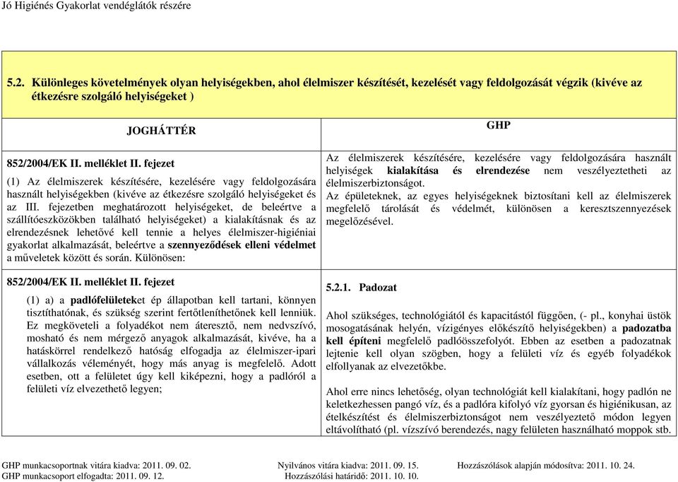 fejezetben meghatározott helyiségeket, de beleértve a szállítóeszközökben található helyiségeket) a kialakításnak és az elrendezésnek lehetővé kell tennie a helyes élelmiszer-higiéniai gyakorlat