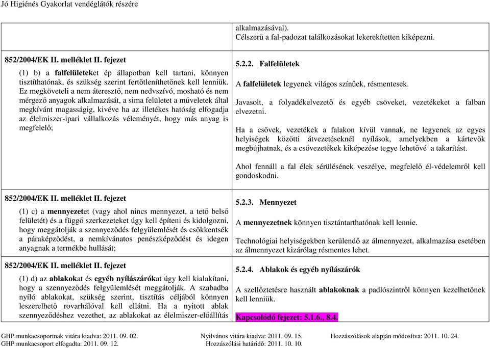 Ez megköveteli a nem áteresztő, nem nedvszívó, mosható és nem mérgező anyagok alkalmazását, a sima felületet a műveletek által megkívánt magasságig, kivéve ha az illetékes hatóság elfogadja az