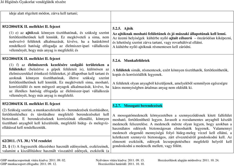 az élelmiszerek kezelésére szolgáló területeken a felületeket (beleértve a gépek felületeit is), különösen az élelmiszerekkel érintkező felületeket, jó állapotban kell tartani és azoknak könnyen