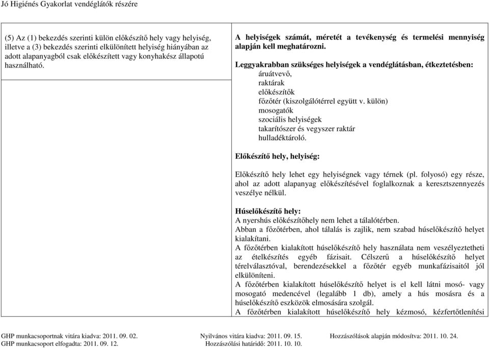 Leggyakrabban szükséges helyiségek a vendéglátásban, étkeztetésben: áruátvevő, raktárak előkészítők főzőtér (kiszolgálótérrel együtt v.