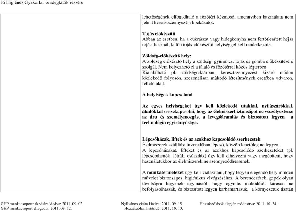 Zöldség-előkészítő hely: A zöldség előkésztő hely a zöldség, gyümölcs, tojás és gomba előkészítésére szolgál. Nem helyezhető el a tálaló és főzőtérrel közös légtérben. Kialakítható pl.