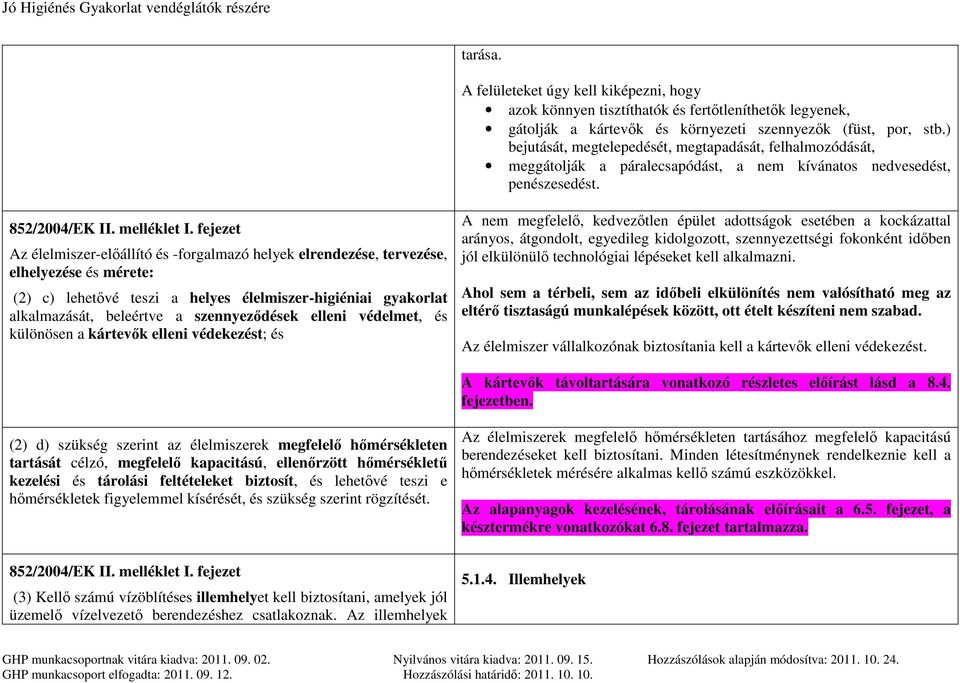 fejezet Az élelmiszer-előállító és -forgalmazó helyek elrendezése, tervezése, elhelyezése és mérete: (2) c) lehetővé teszi a helyes élelmiszer-higiéniai gyakorlat alkalmazását, beleértve a