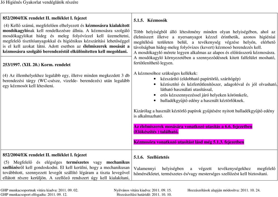 Adott esetben az élelmiszerek mosását a kézmosásra szolgáló berendezéstől elkülönítetten kell megoldani. 253/1997. (XII. 20.) Korm.