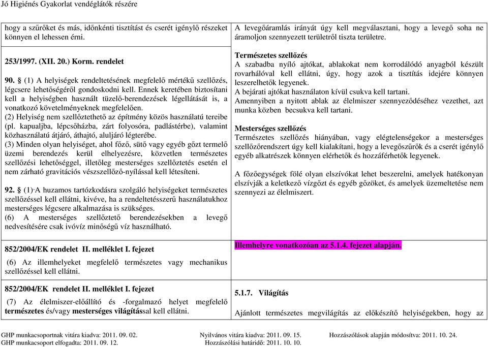 Ennek keretében biztosítani kell a helyiségben használt tüzelő-berendezések légellátását is, a vonatkozó követelményeknek megfelelően.