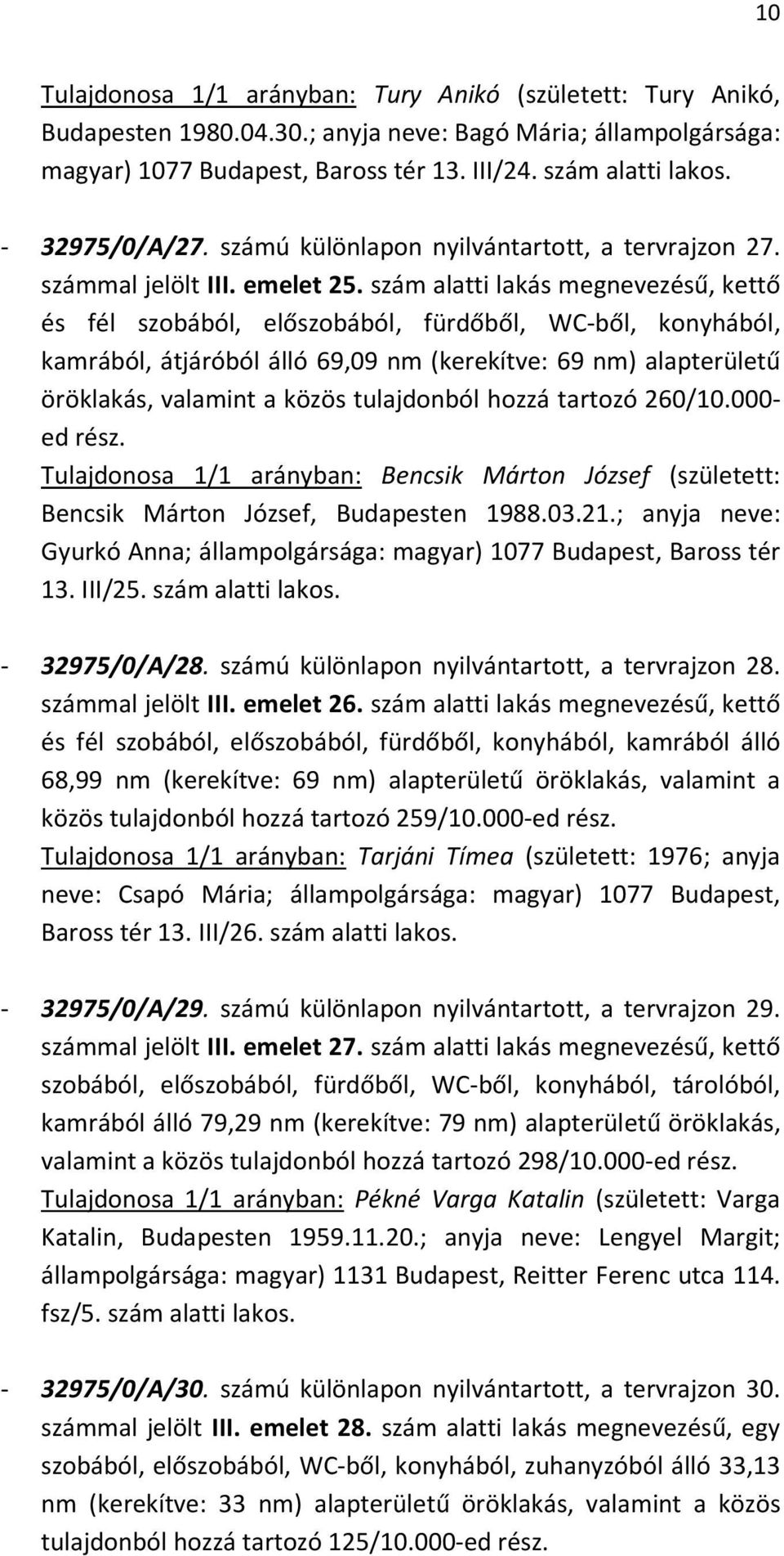 szám alatti lakás megnevezésű, kettő és fél szobából, előszobából, fürdőből, WC-ből, konyhából, kamrából, átjáróból álló 69,09 nm (kerekítve: 69 nm) alapterületű öröklakás, valamint a közös