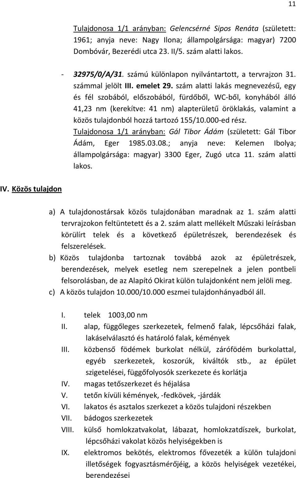 szám alatti lakás megnevezésű, egy és fél szobából, előszobából, fürdőből, WC-ből, konyhából álló 41,23 nm (kerekítve: 41 nm) alapterületű öröklakás, valamint a közös tulajdonból hozzá tartozó 155/10.