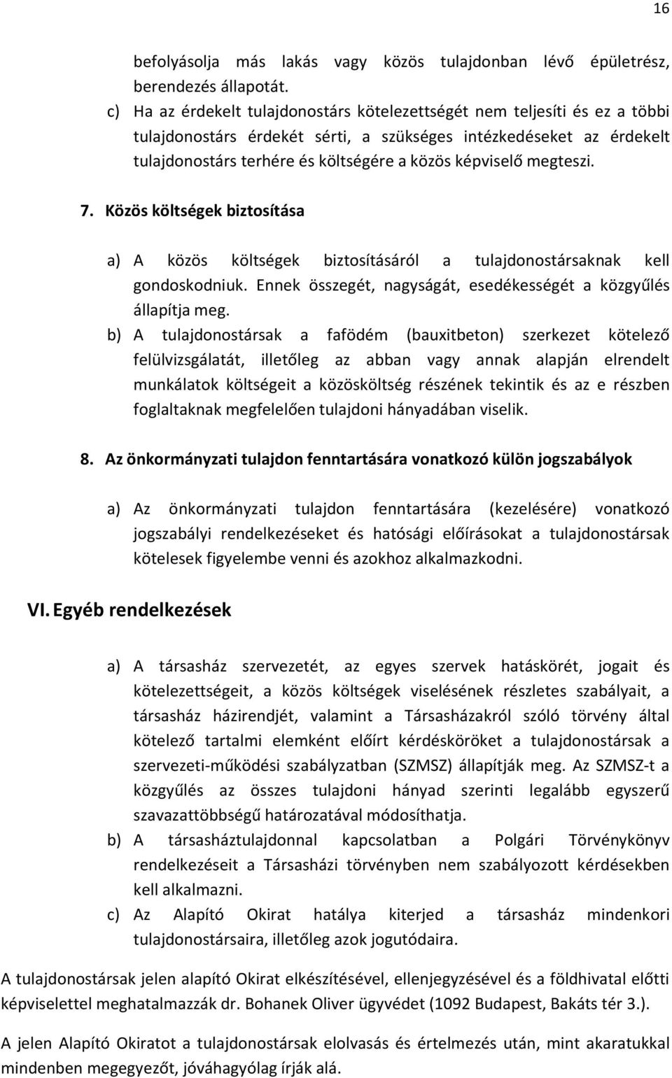 képviselő megteszi. 7. Közös költségek biztosítása a) A közös költségek biztosításáról a tulajdonostársaknak kell gondoskodniuk. Ennek összegét, nagyságát, esedékességét a közgyűlés állapítja meg.