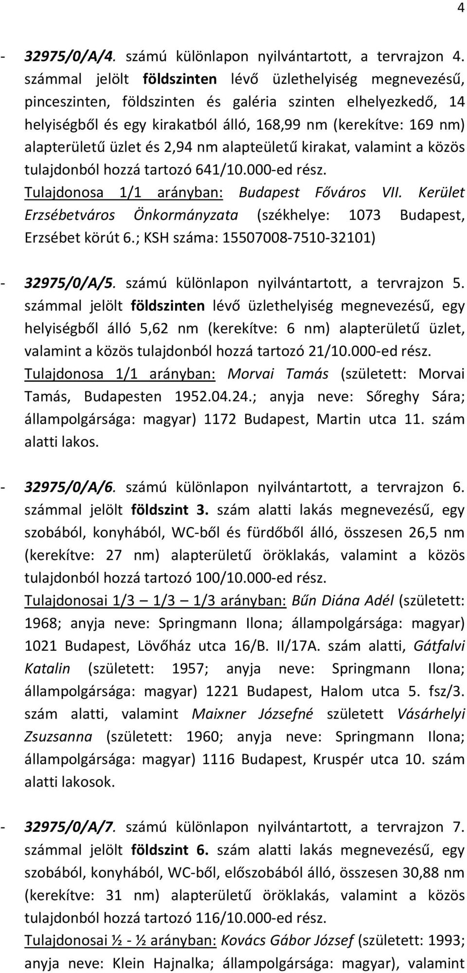 üzlet és 2,94 nm alapteületű kirakat, valamint a közös tulajdonból hozzá tartozó 641/10.000-ed rész. Tulajdonosa 1/1 arányban: Budapest Főváros VII.