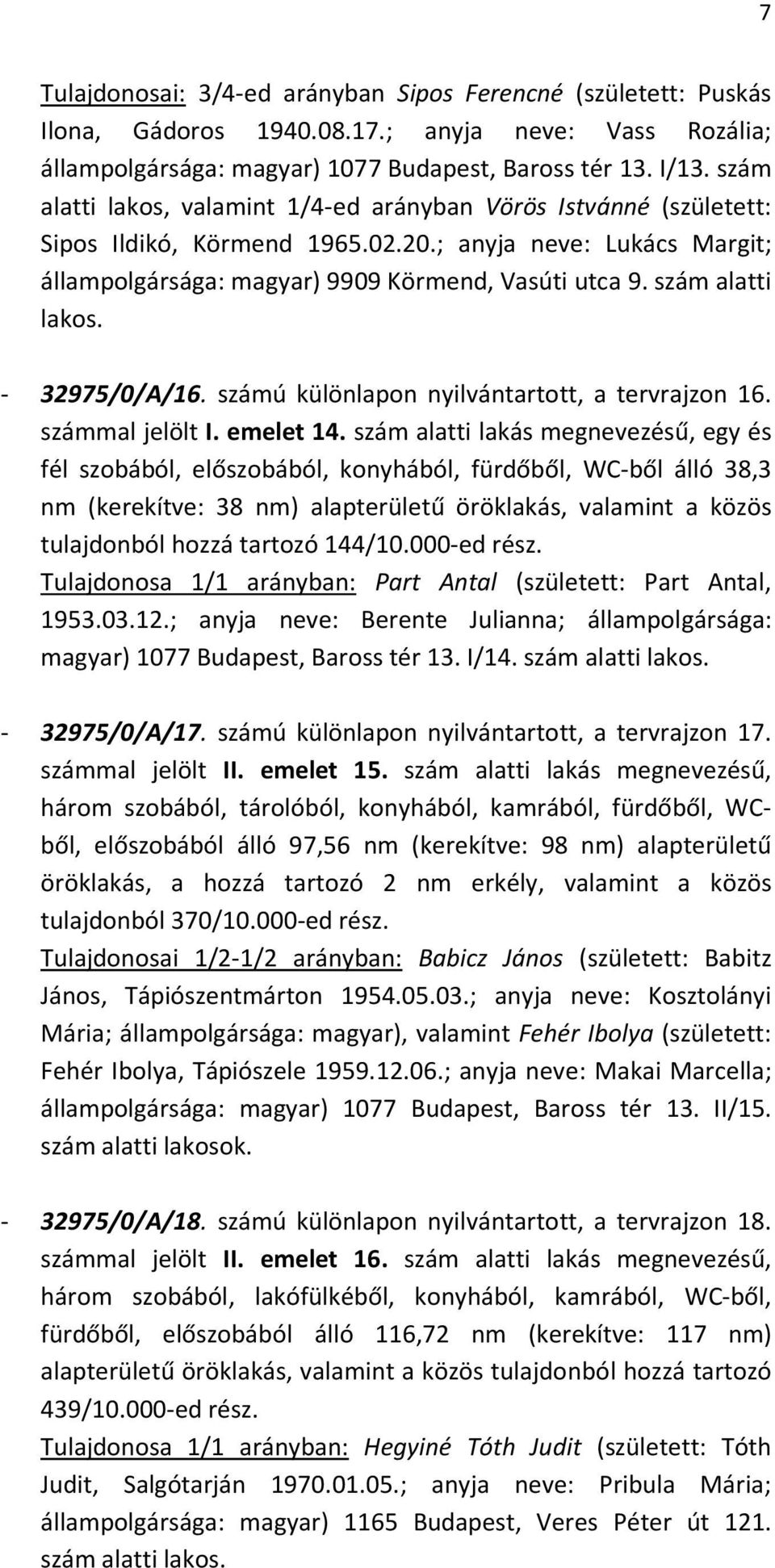 szám alatti lakos. - 32975/0/A/16. számú különlapon nyilvántartott, a tervrajzon 16. számmal jelölt I. emelet 14.