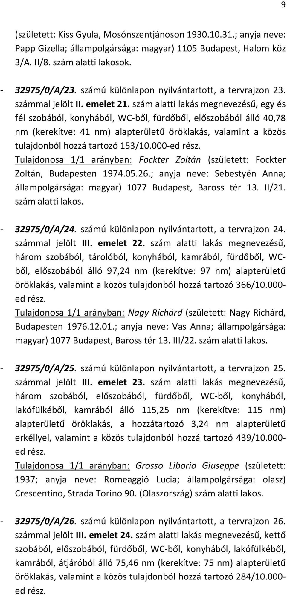 szám alatti lakás megnevezésű, egy és fél szobából, konyhából, WC-ből, fürdőből, előszobából álló 40,78 nm (kerekítve: 41 nm) alapterületű öröklakás, valamint a közös tulajdonból hozzá tartozó 153/10.