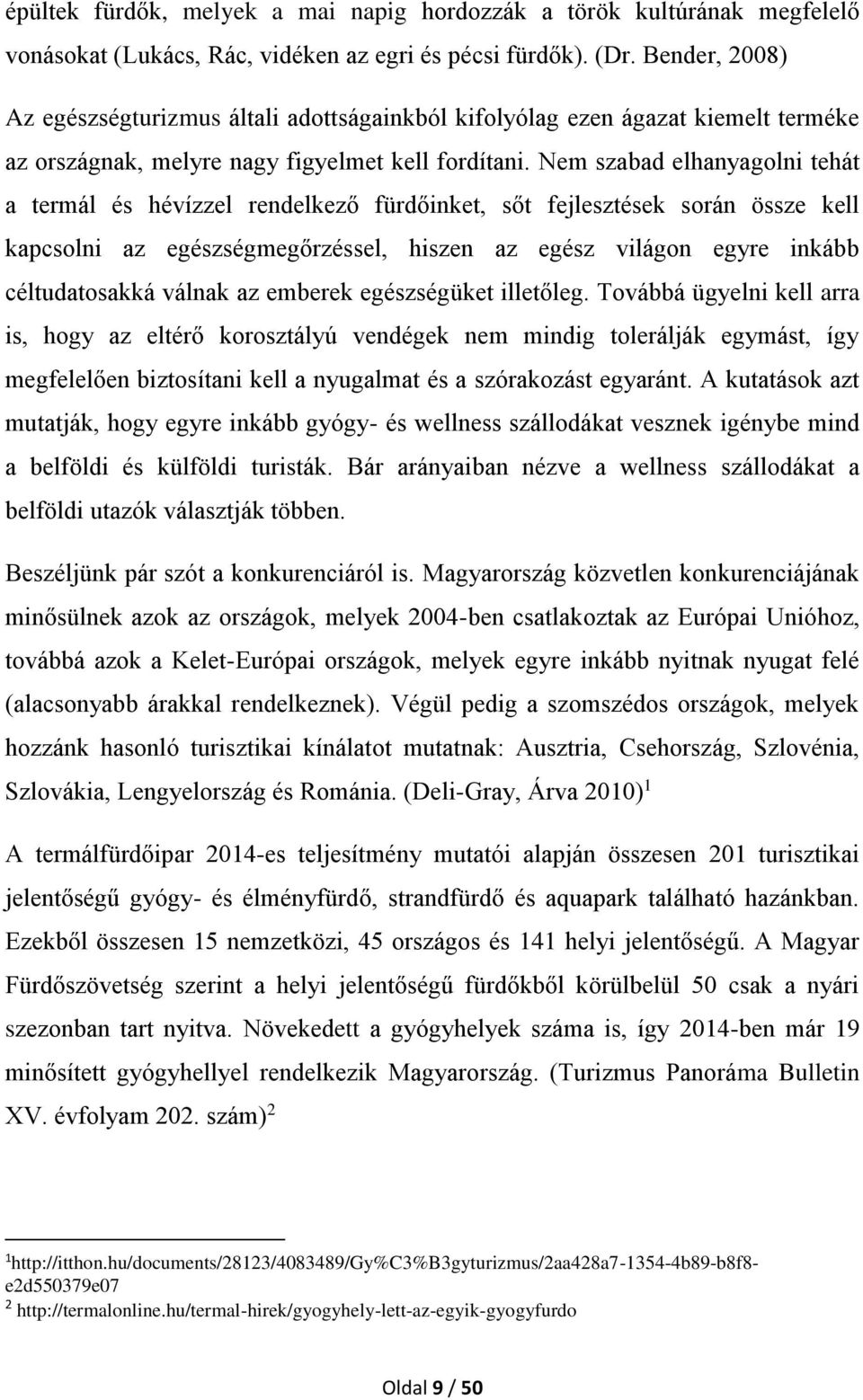 Nem szabad elhanyagolni tehát a termál és hévízzel rendelkező fürdőinket, sőt fejlesztések során össze kell kapcsolni az egészségmegőrzéssel, hiszen az egész világon egyre inkább céltudatosakká