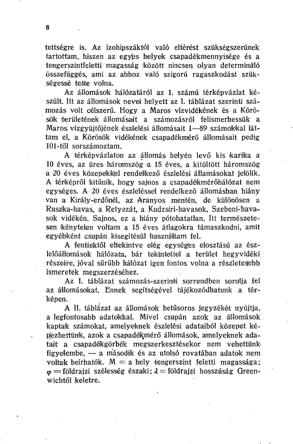 szigorú ragaszkodást szükségessé tette volna. Az állomások hálózatáról az. számú térképvázlat készült. Itt az állomások nevei helyett az I. táblázat szerinti számozás volt célszerű.