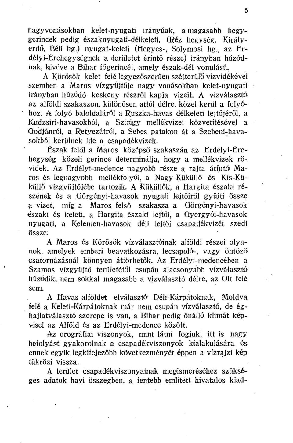 A Körösök kelet felé legyezőszerűen szétterülő vízvidékével szemben a Maros vízgyűjtője nagy vonásokban kelet-nyugati irányban húzódó keskeny részről kapja vizeit.