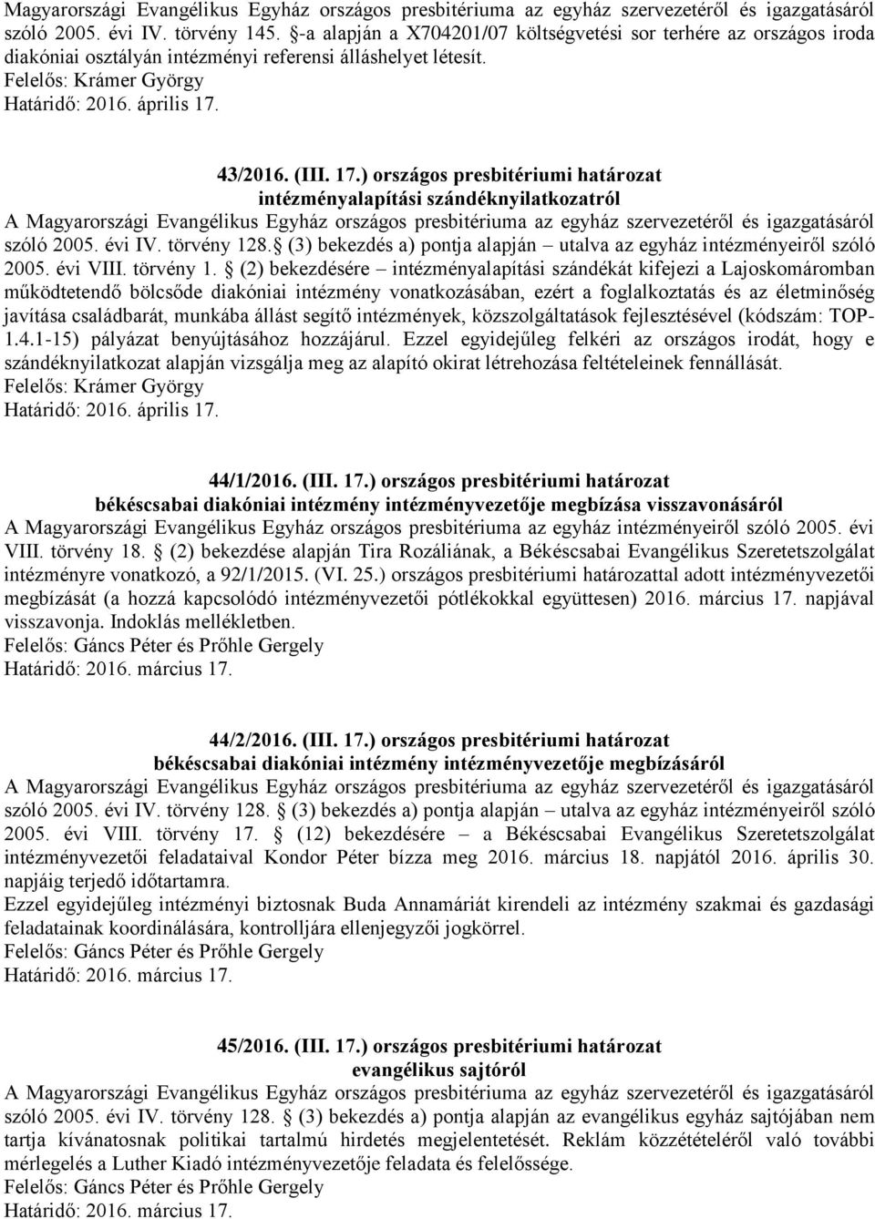 ) országos presbitériumi határozat intézményalapítási szándéknyilatkozatról szóló 2005. évi IV. törvény 128. (3) bekezdés a) pontja alapján utalva az egyház intézményeiről szóló 2005. évi VIII.