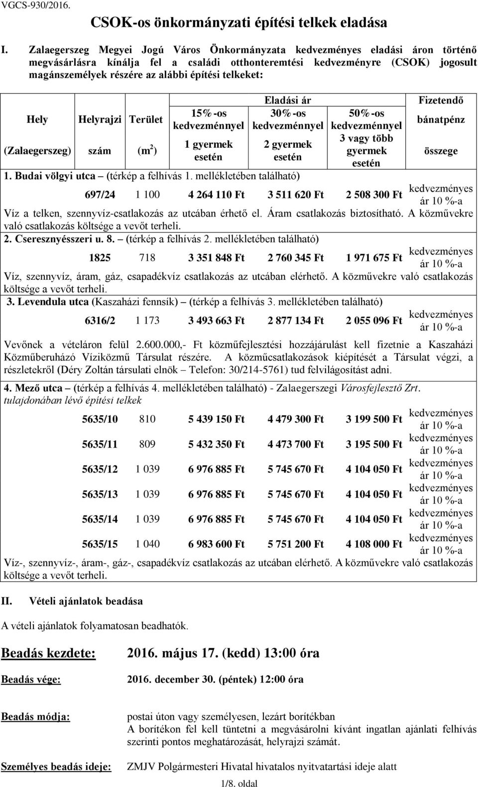 építési telkeket: Hely Helyrajzi Terület (Zalaegerszeg) szám (m 2 ) 15%-os kedvezménnyel 1 gyermek esetén Eladási ár 30%-os kedvezménnyel 2 gyermek esetén 50%-os kedvezménnyel 3 vagy több gyermek