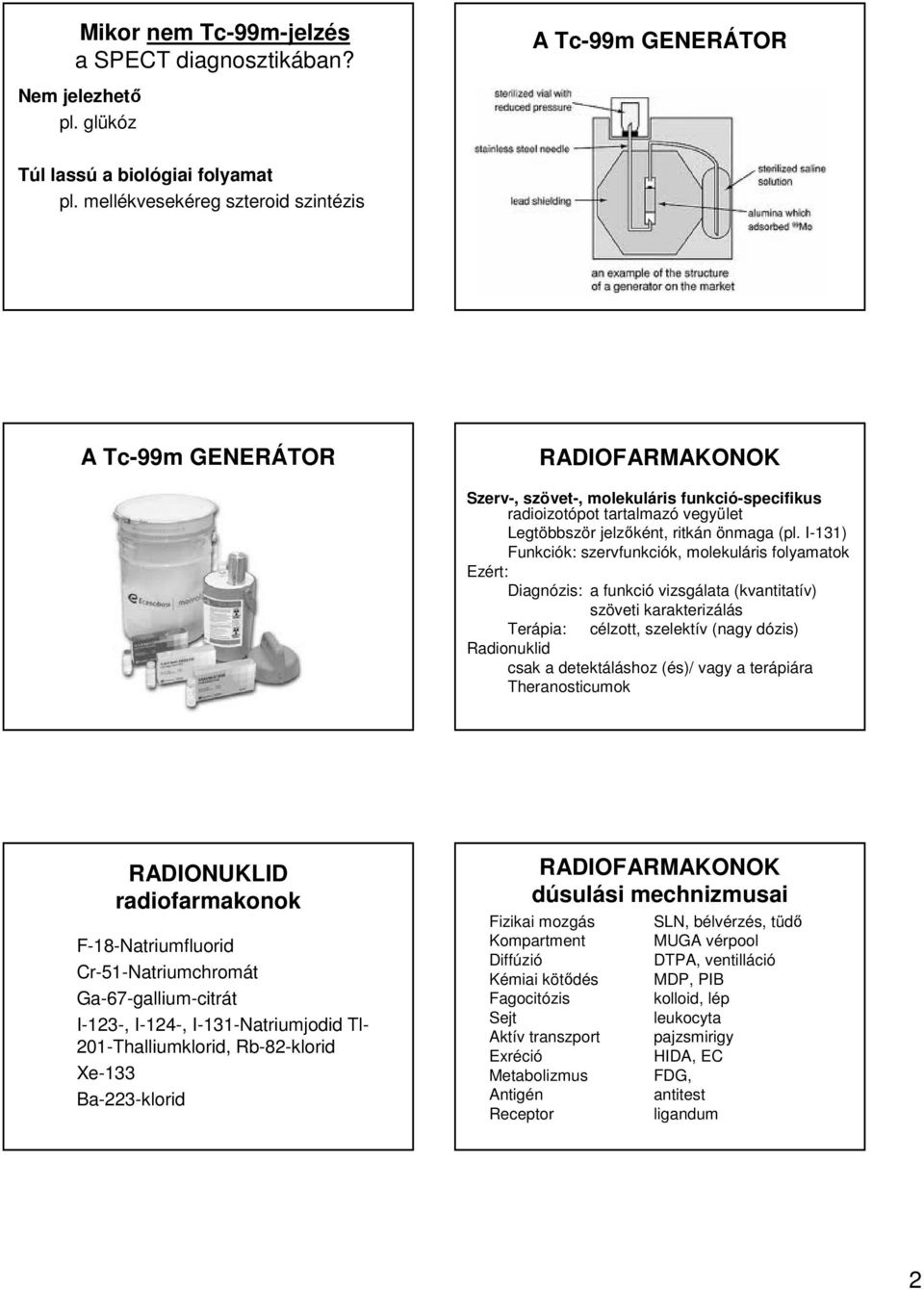 I-131) Funkciók: szervfunkciók, molekuláris folyamatok Ezért: Diagnózis: a funkció vizsgálata (kvantitatív) szöveti karakterizálás Terápia: célzott, szelektív (nagy dózis) Radionuklid csak a