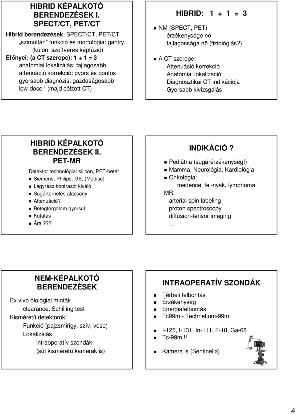 attenuáció korrekció: gyors és pontos gyorsabb diagnózis: gazdaságosabb low-dose! (majd célzott CT) HIBRID: 1 + 1 = 3 NM (SPECT, PET) érzékenysége nő fajlagossága nő (fiziológiás?