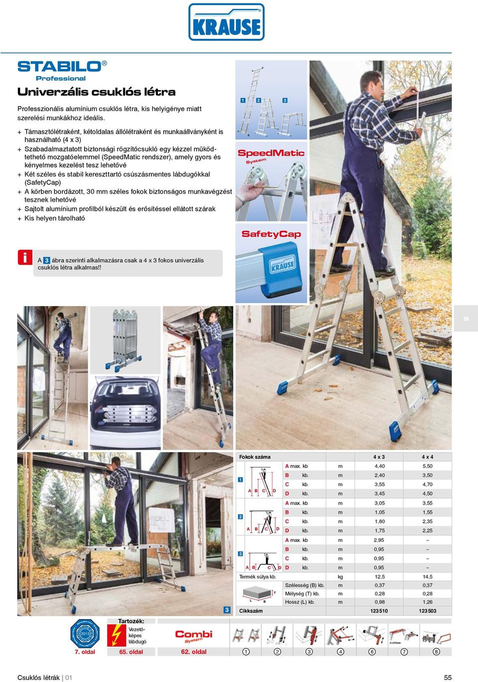 gyors és kényelmes kezelést tesz lehetõvé + Két széles és stabil kereszttartó csúszásmentes lábdugókkal () + A körben bordázott, 0 mm széles fokok biztonságos munkavégzést tesznek lehetõvé + Sajtolt