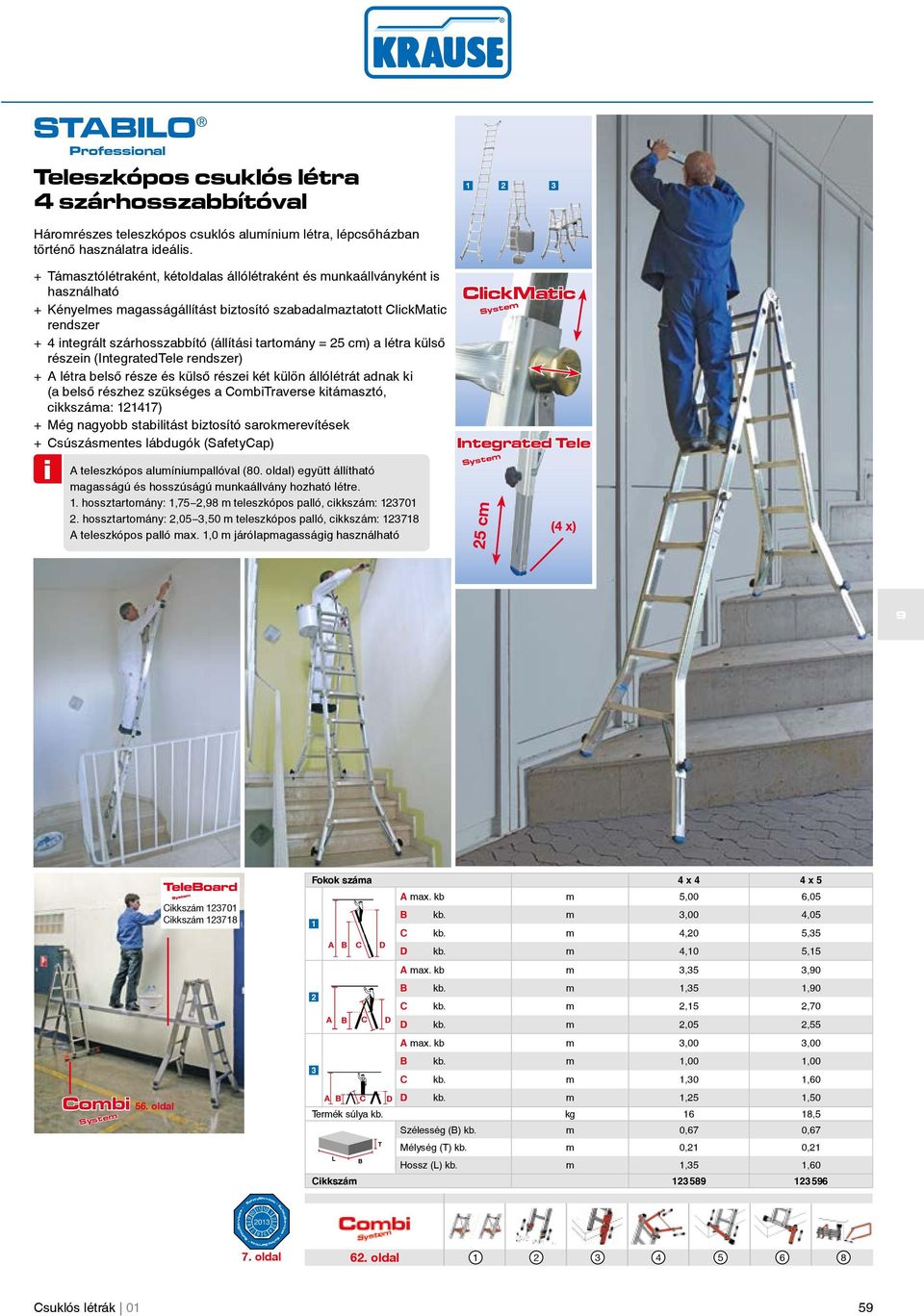 tartomány = 5 cm) a létra külsõ részein (Integratedele rendszer) + A létra belsõ része és külsõ részei két külön állólétrát adnak ki (a belsõ részhez szükséges a Combiraverse kitámasztó, cikkszáma: