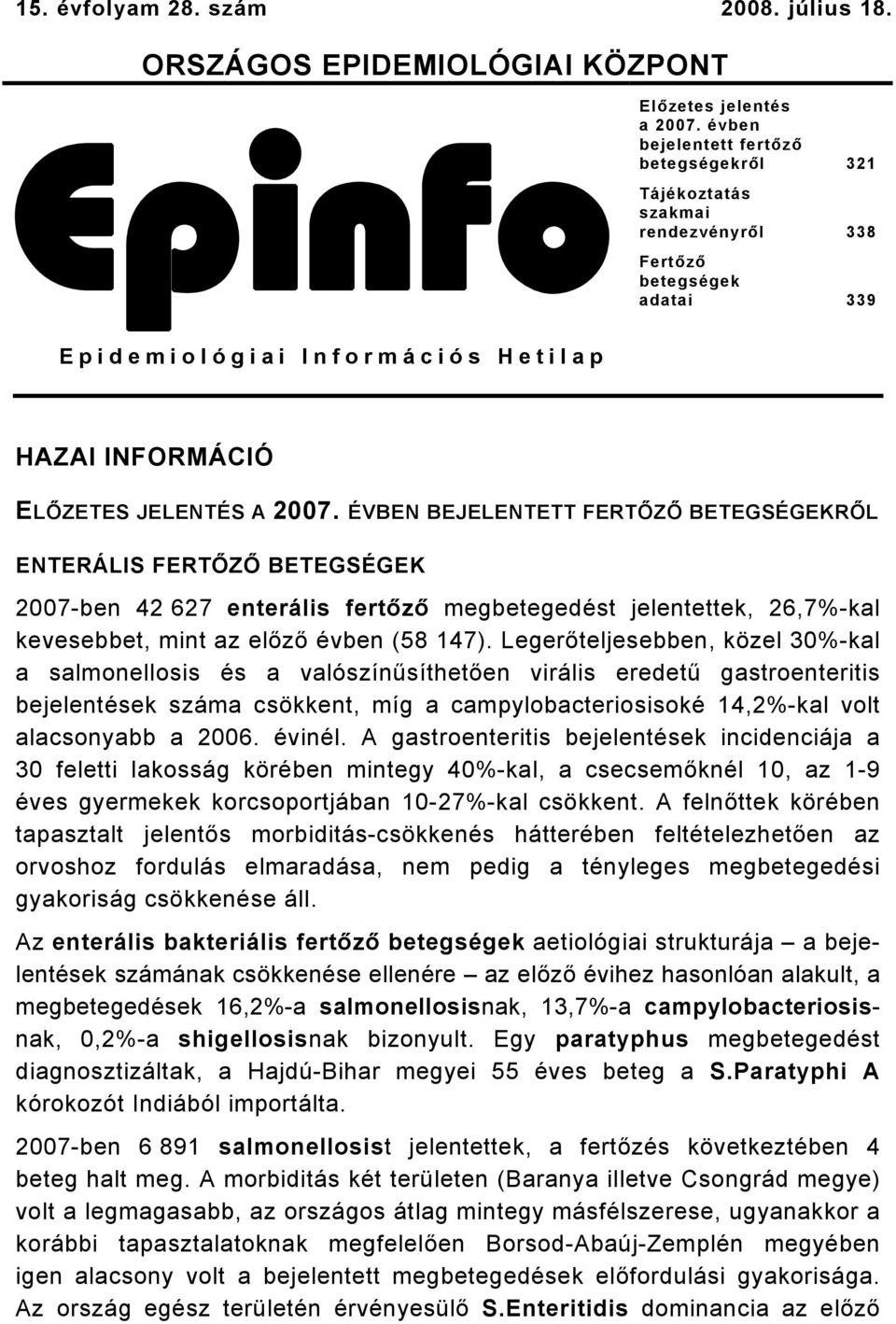 JELENTÉS A 2007. ÉVBEN BEJELENTETT FERTŐZŐ BETEGSÉGEKRŐL ENTERÁLIS FERTŐZŐ BETEGSÉGEK 2007-ben 42 627 enterális fertőző megbetegedést jelentettek, 26,7%-kal kevesebbet, mint az előző évben (58 147).