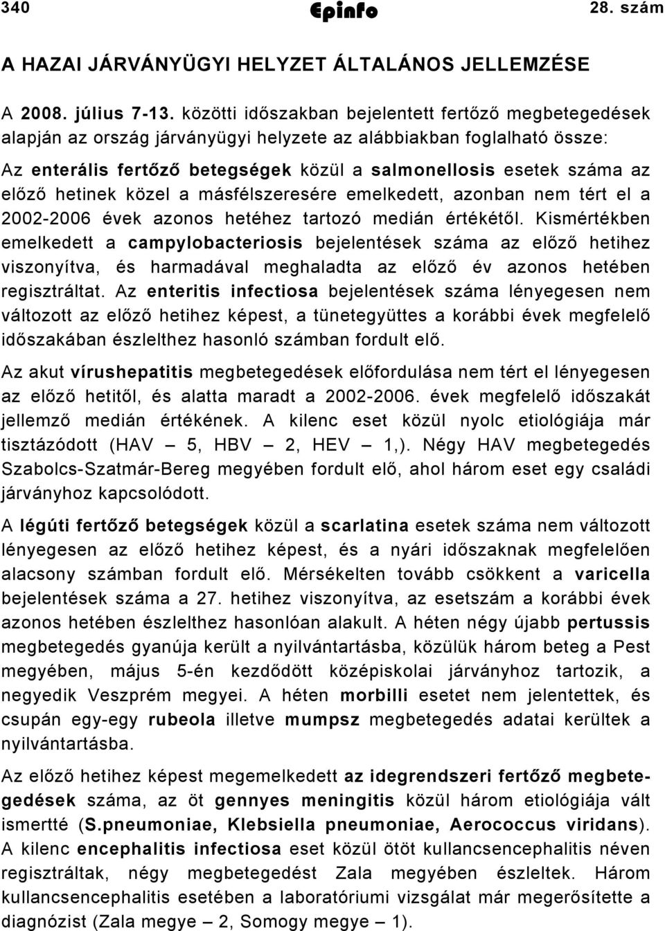 előző hetinek közel a másfélszeresére emelkedett, azonban nem tért el a 2002-2006 évek azonos hetéhez tartozó medián értékétől.