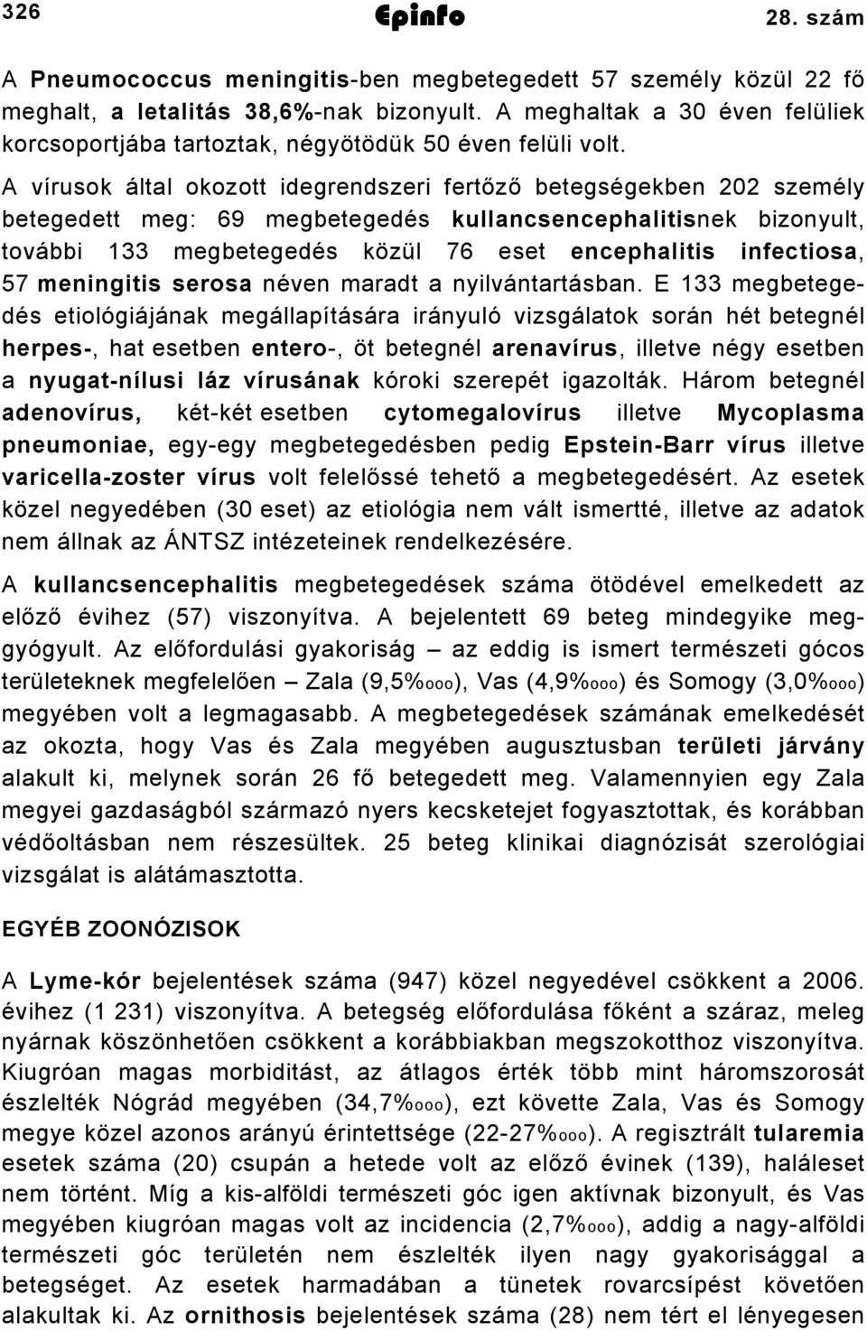 A vírusok által okozott idegrendszeri fertőző betegségekben 202 személy betegedett meg: 69 megbetegedés kullancsencephalitisnek bizonyult, további 133 megbetegedés közül 76 eset encephalitis