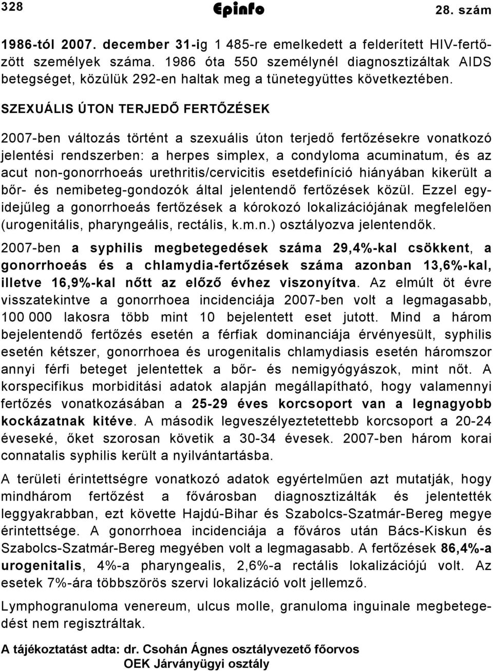 SZEXUÁLIS ÚTON TERJEDŐ FERTŐZÉSEK 2007-ben változás történt a szexuális úton terjedő fertőzésekre vonatkozó jelentési rendszerben: a herpes simplex, a condyloma acuminatum, és az acut non-gonorrhoeás