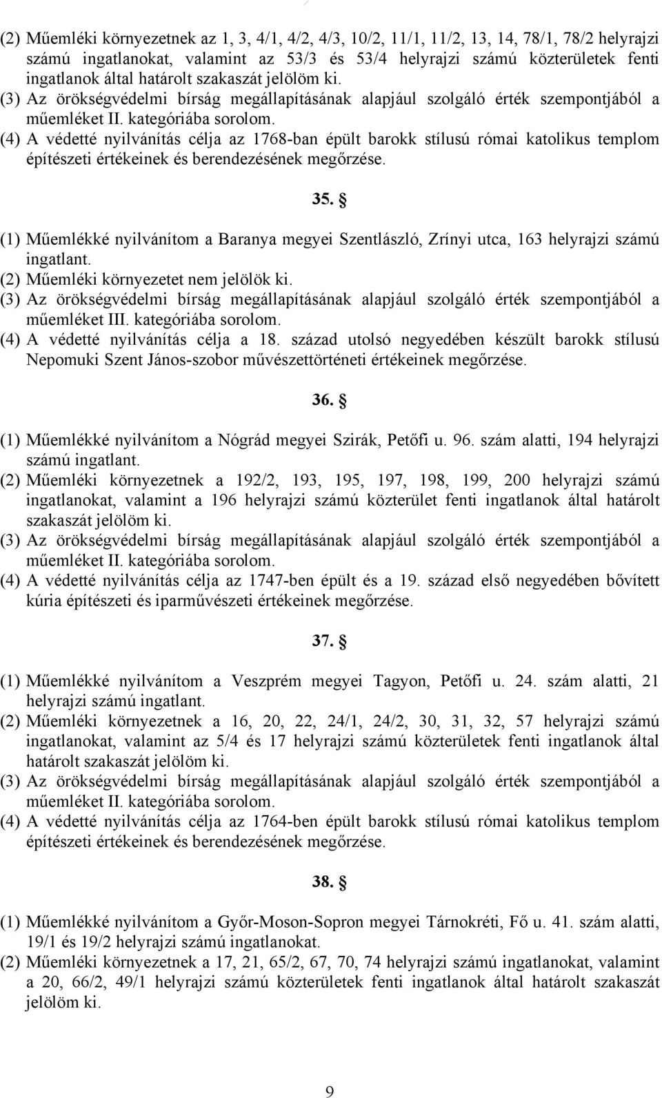 (1) Műemlékké nyilvánítom a Baranya megyei Szentlászló, Zrínyi utca, 163 helyrajzi számú ingatlant. műemléket III. kategóriába sorolom. (4) A védetté nyilvánítás célja a 18.