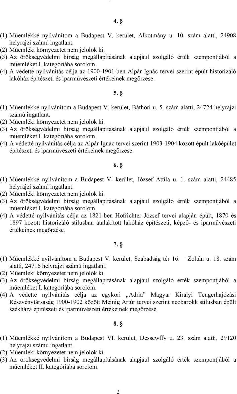(1) Műemlékké nyilvánítom a Budapest V. kerület, Báthori u. 5. szám alatti, 24724 helyrajzi számú ingatlant.