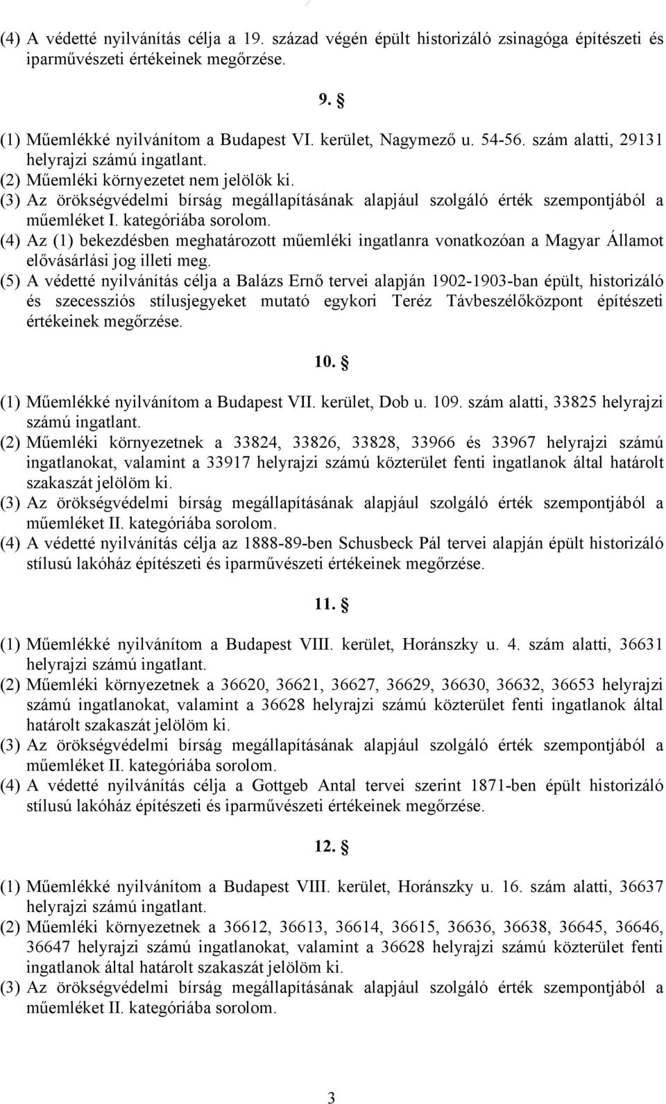 (5) A védetté nyilvánítás célja a Balázs Ernő tervei alapján 1902-1903-ban épült, historizáló és szecessziós stílusjegyeket mutató egykori Teréz Távbeszélőközpont építészeti értékeinek megőrzése. 10.