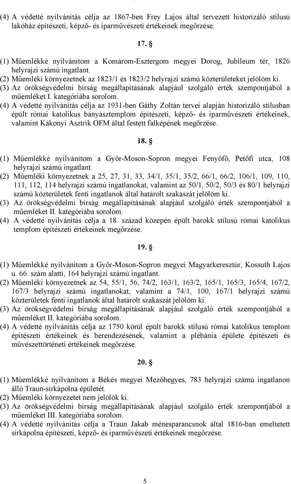 (4) A védetté nyilvánítás célja az 1931-ben Gáthy Zoltán tervei alapján historizáló stílusban épült római katolikus bányásztemplom építészeti, képző- és iparművészeti értékeinek, valamint Kákonyi