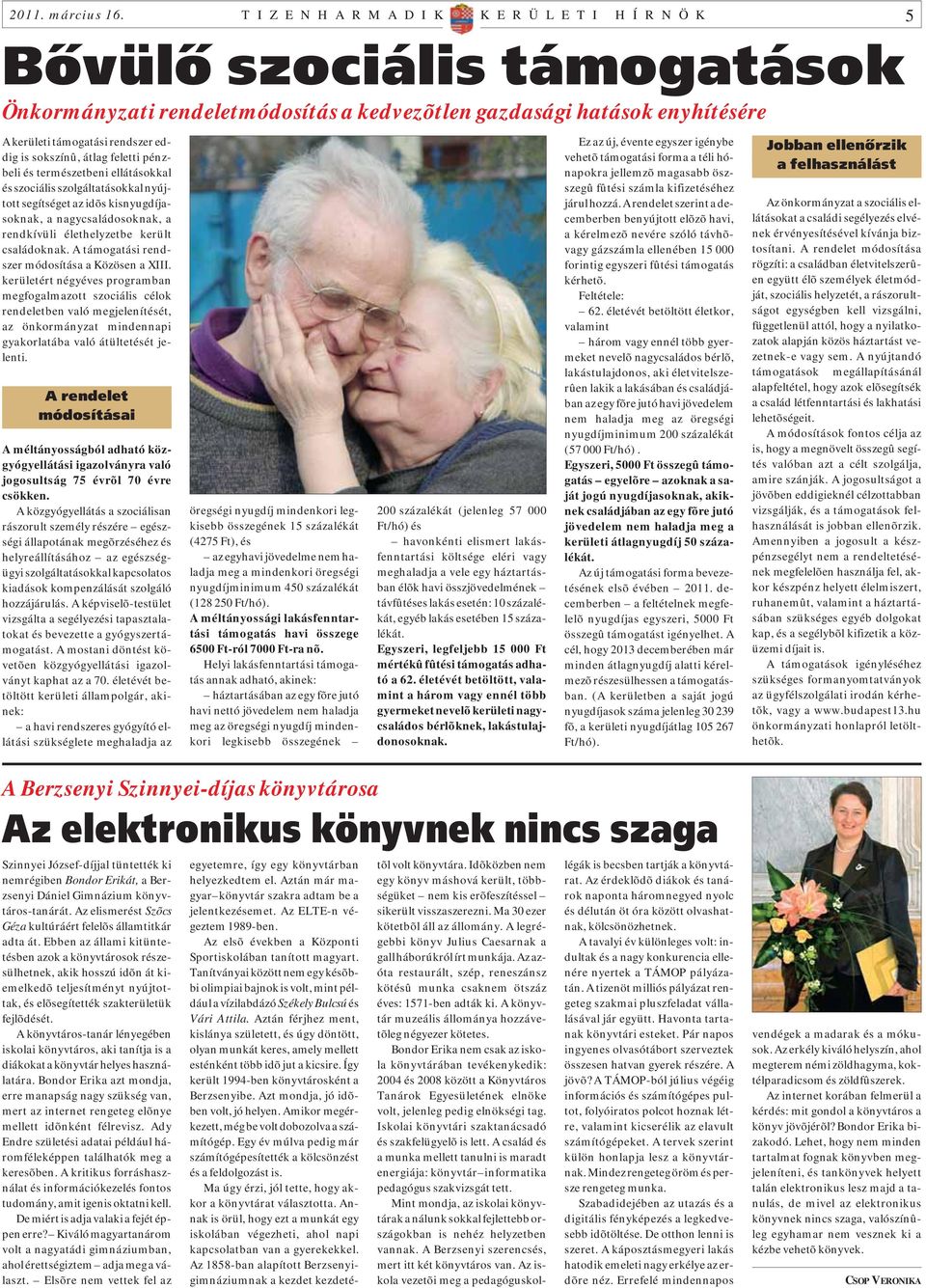 is sokszínû, átlag feletti pénzbeli és természetbeni ellátásokkal és szociális szolgáltatásokkal nyújtott segítséget az idõs kisnyugdíjasoknak, a nagycsaládosoknak, a rendkívüli élethelyzetbe került