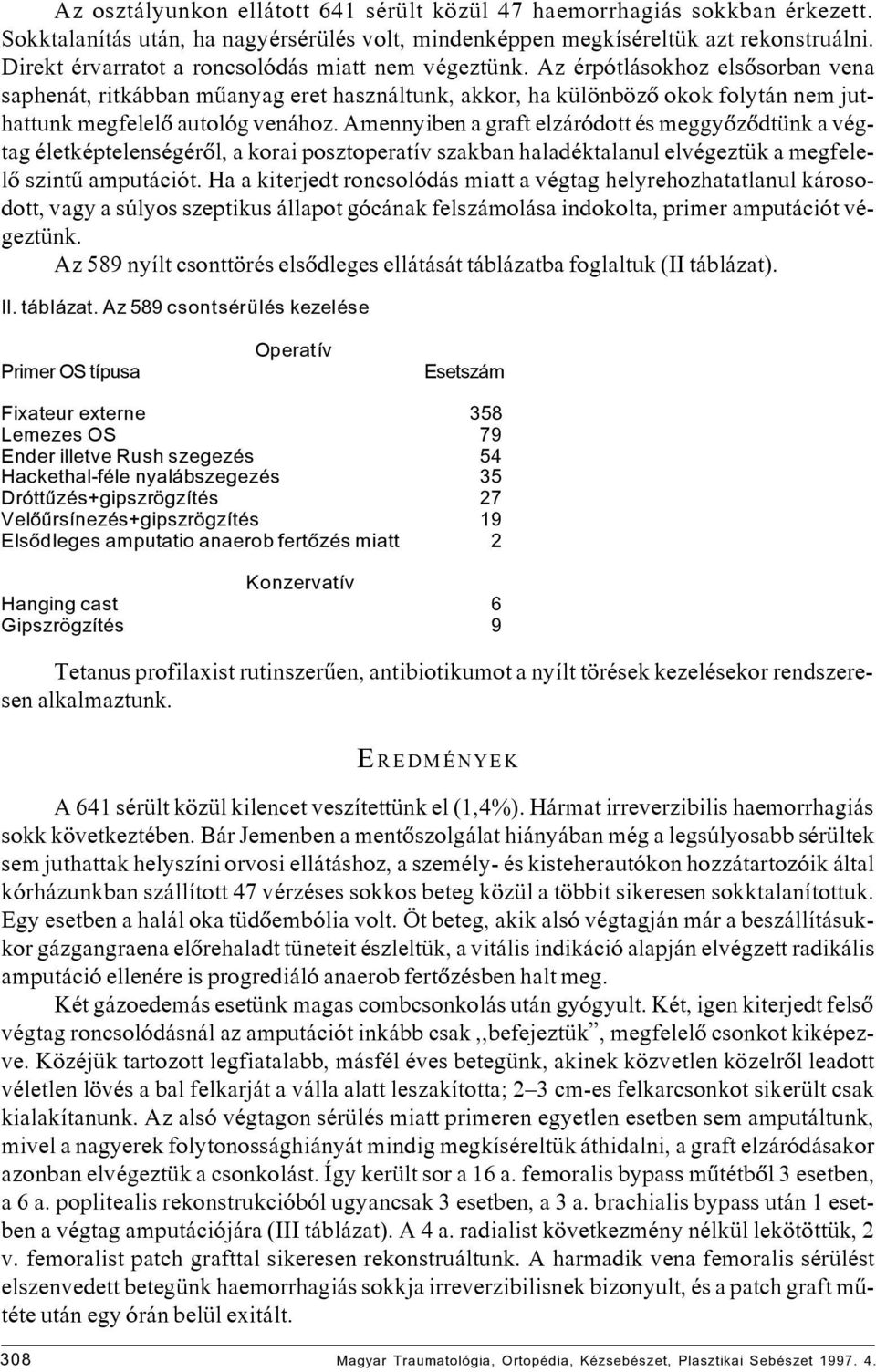 Az érpótlásokhoz elsôsorban vena saphenát, ritkábban mûanyag eret használtunk, akkor, ha különbözô okok folytán nem juthattunk megfelelô autológ venához.