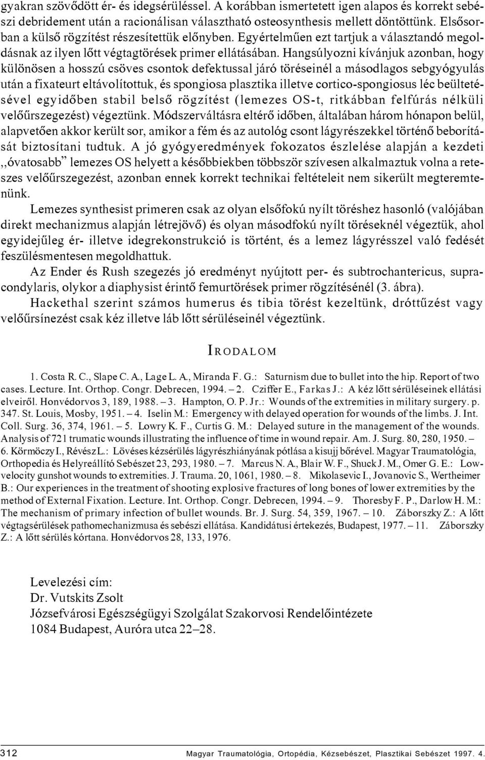 Hangsúlyozni kívánjuk azonban, hogy különösen a hosszú csöves csontok defektussal járó töréseinél a másodlagos sebgyógyulás után a fixateurt eltávolítottuk, és spongiosa plasztika illetve