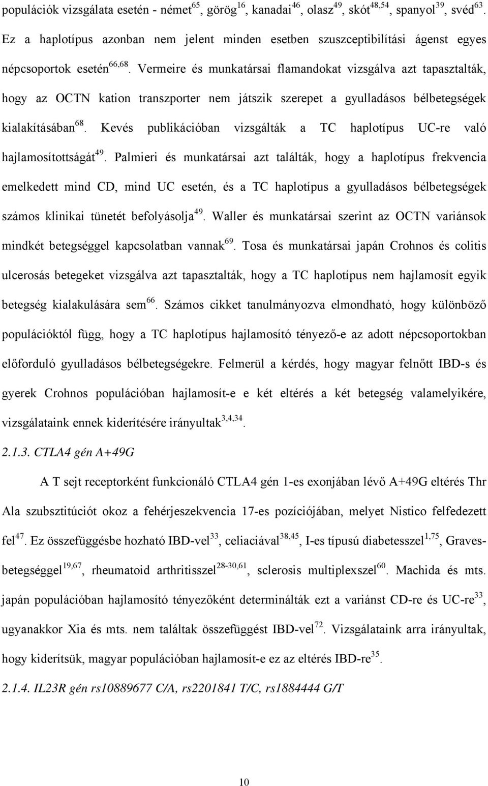 Vermeire és munkatársai flamandokat vizsgálva azt tapasztalták, hogy az OCTN kation transzporter nem játszik szerepet a gyulladásos bélbetegségek kialakításában 68.