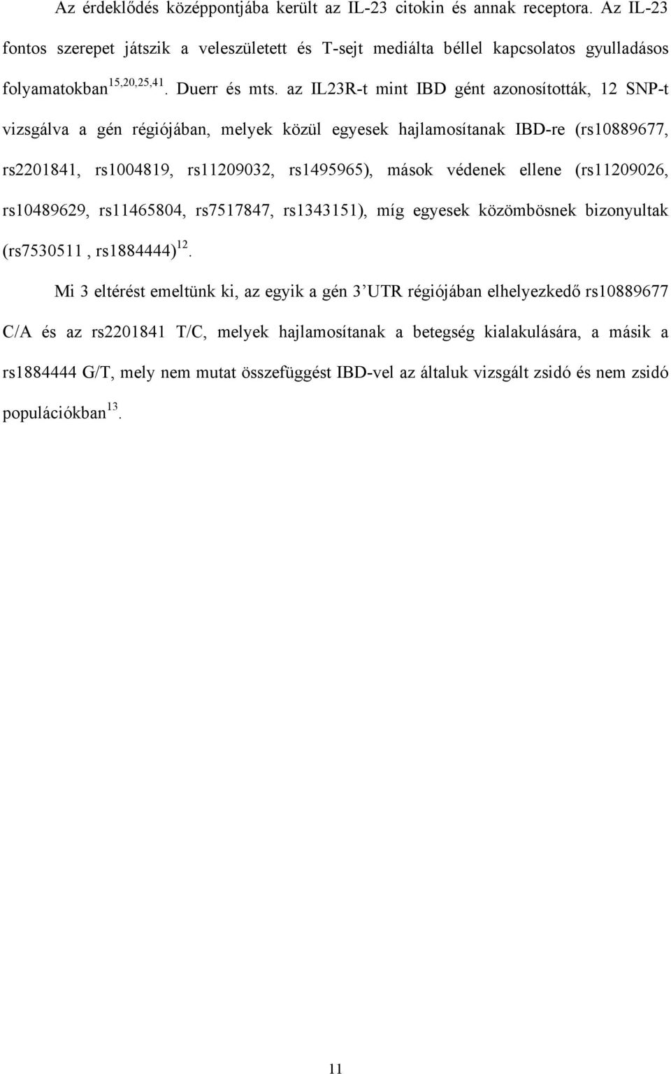 az IL23R-t mint IBD gént azonosították, 12 SNP-t vizsgálva a gén régiójában, melyek közül egyesek hajlamosítanak IBD-re (rs10889677, rs2201841, rs1004819, rs11209032, rs1495965), mások védenek ellene