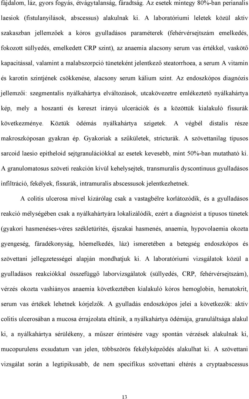 értékkel, vaskötő kapacitással, valamint a malabszorpció tüneteként jelentkező steatorrhoea, a serum A vitamin és karotin szintjének csökkenése, alacsony serum kálium szint.