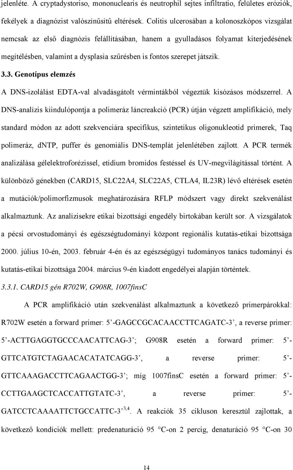 játszik. 3.3. Genotípus elemzés A DNS-izolálást EDTA-val alvadásgátolt vérmintákból végeztük kisózásos módszerrel.