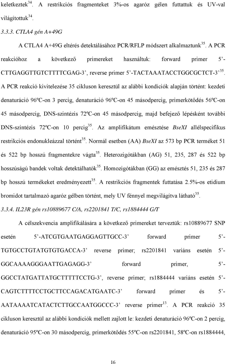 A PCR reakció kivitelezése 35 cikluson keresztül az alábbi kondíciók alapján történt: kezdeti denaturáció 96ºC-on 3 percig, denaturáció 96ºC-on 45 másodpercig, primerkötődés 56ºC-on 45 másodpercig,