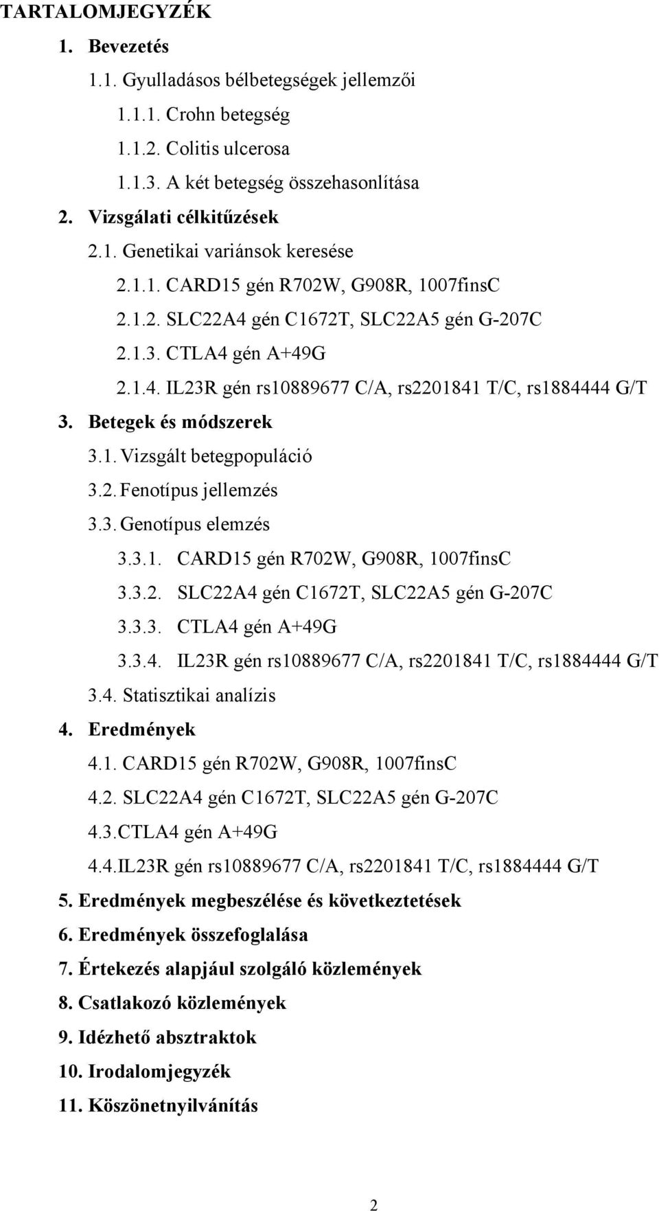 2. Fenotípus jellemzés 3.3. Genotípus elemzés 3.3.1. CARD15 gén R702W, G908R, 1007finsC 3.3.2. SLC22A4 gén C1672T, SLC22A5 gén G-207C 3.3.3. CTLA4 gén A+49G 3.3.4. IL23R gén rs10889677 C/A, rs2201841 T/C, rs1884444 G/T 3.