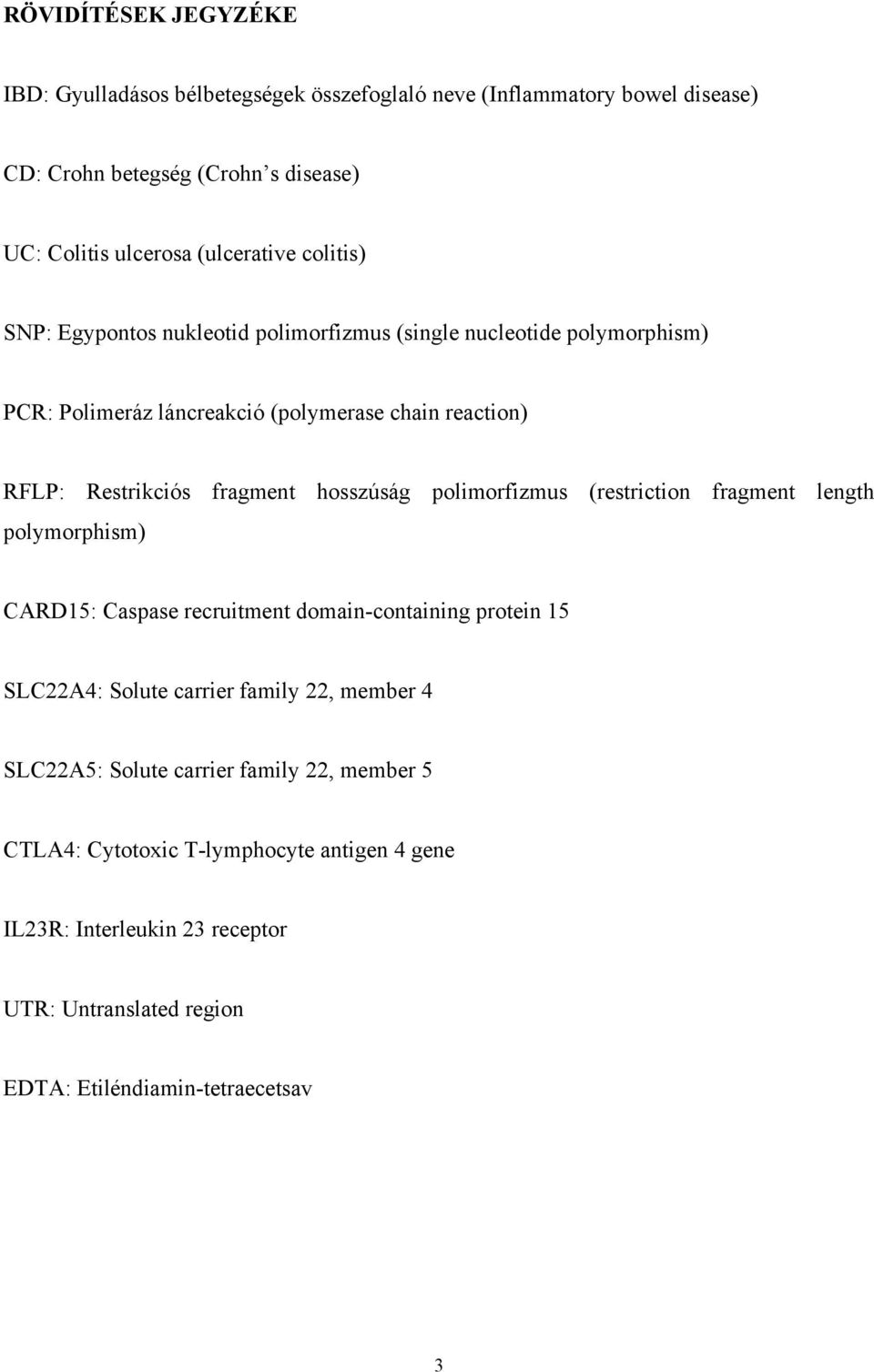 hosszúság polimorfizmus (restriction fragment length polymorphism) CARD15: Caspase recruitment domain-containing protein 15 SLC22A4: Solute carrier family 22, member 4