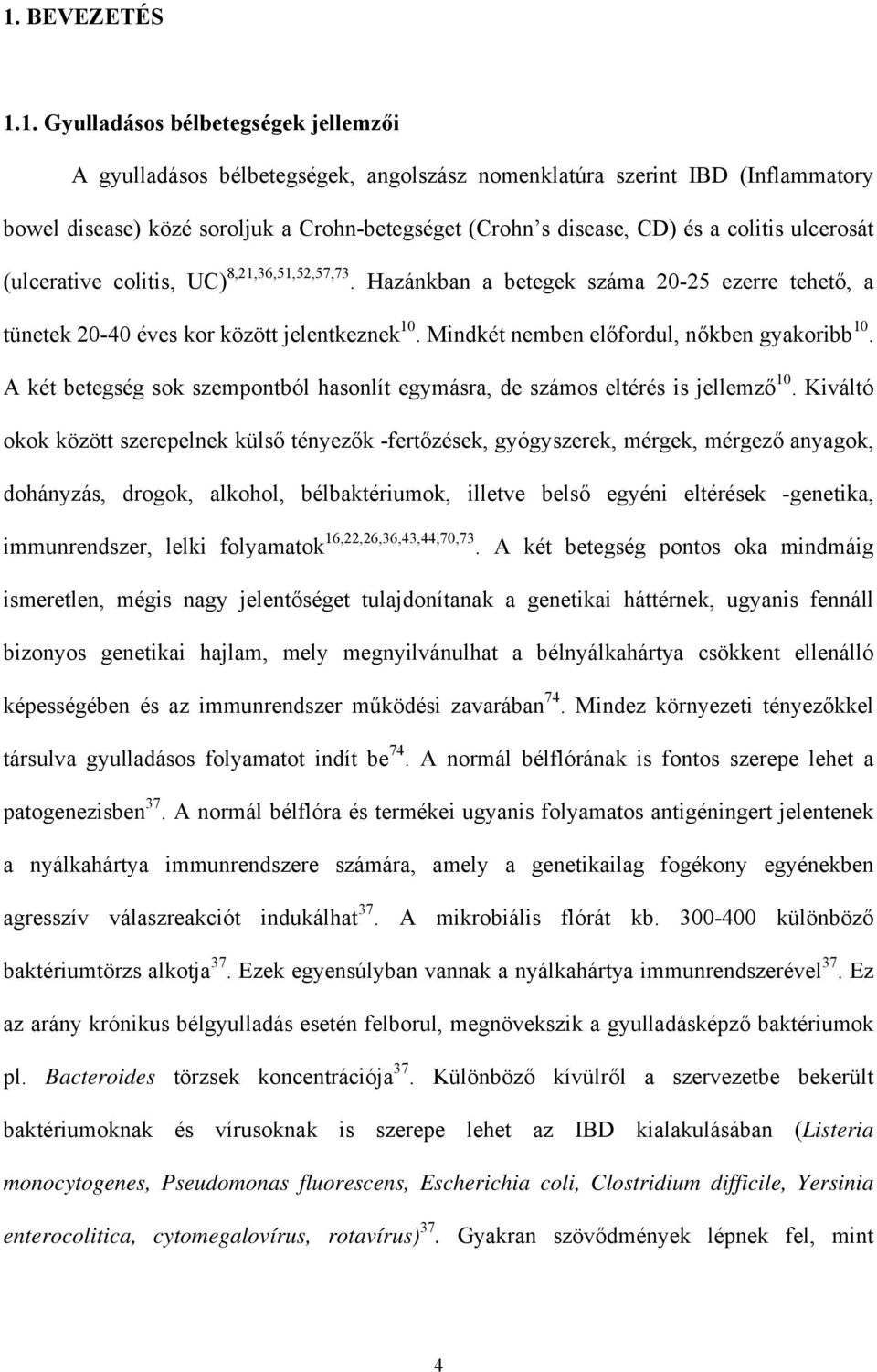 Mindkét nemben előfordul, nőkben gyakoribb 10. A két betegség sok szempontból hasonlít egymásra, de számos eltérés is jellemző 10.