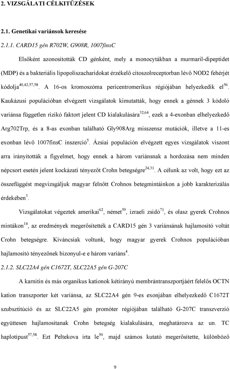 1. CARD15 gén R702W, G908R, 1007finsC Elsőként azonosították CD génként, mely a monocytákban a murmaril-dipeptidet (MDP) és a bakteriális lipopoliszacharidokat érzékelő citoszolreceptorban lévő NOD2