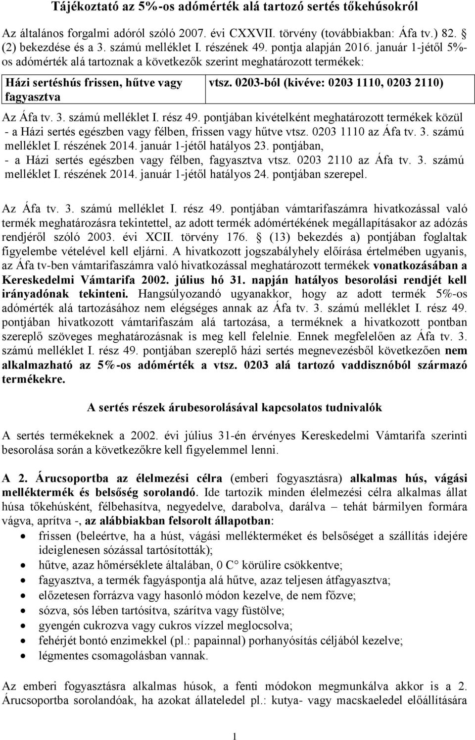 -ból (kivéve: 1110, 2110) Az Áfa tv. 3. számú melléklet I. rész 49. pontjában kivételként meghatározott termékek közül - a Házi sertés egészben vagy félben, frissen vagy hűtve vtsz. 1110 az Áfa tv. 3. számú melléklet I. részének 2014.