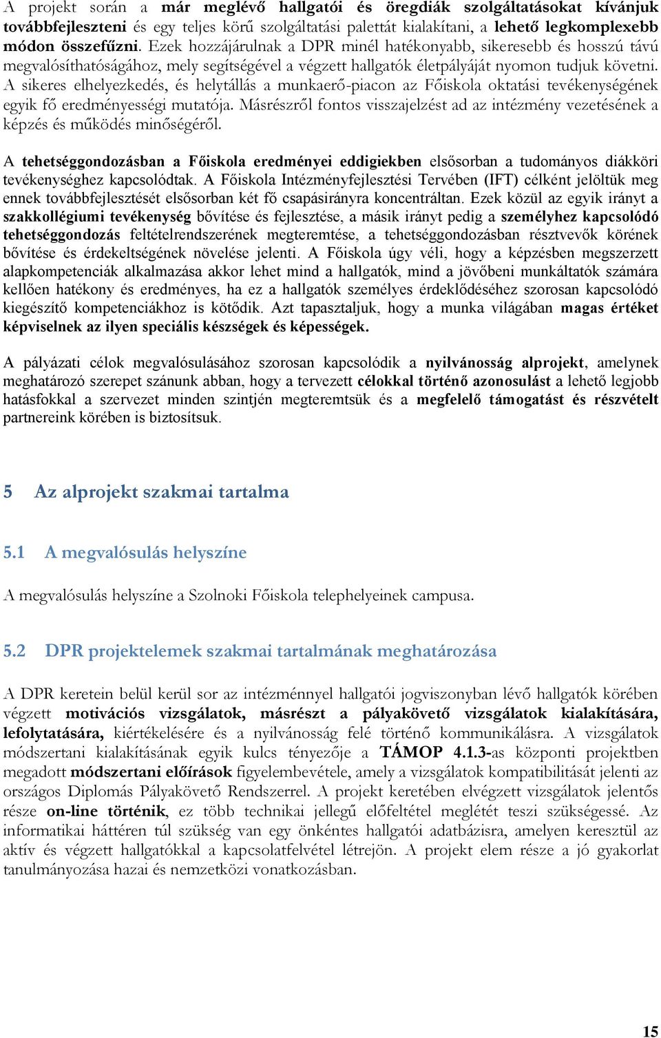 A sikeres elhelyezkedés, és helytállás a munkaerő-piacon az Főiskola oktatási tevékenységének egyik fő eredményességi mutatója.