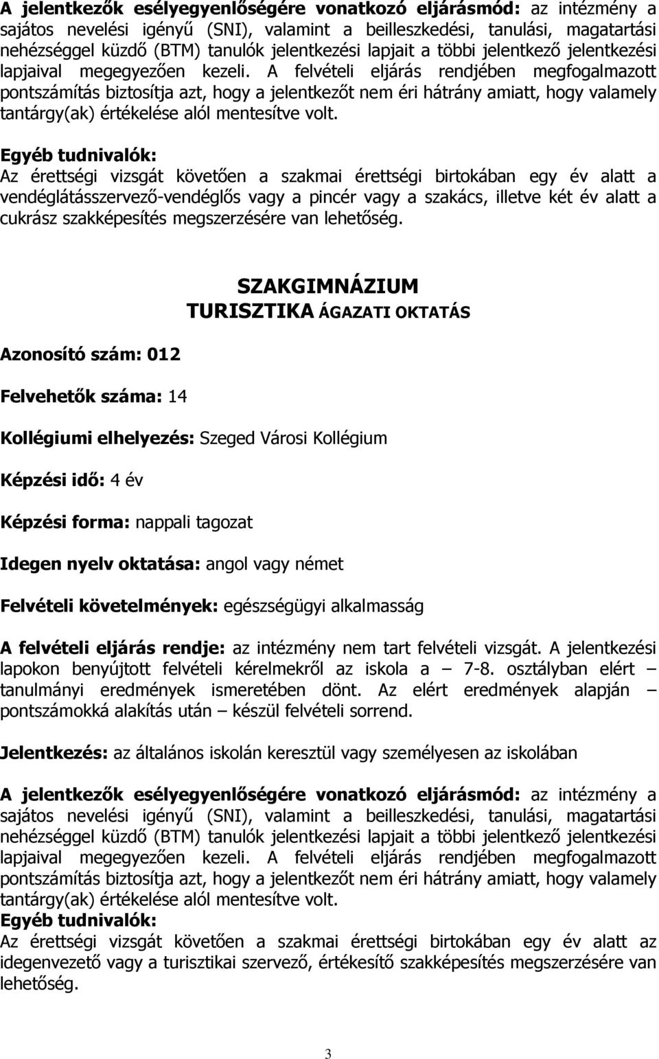 Azonosító szám: 012 Felvehetők száma: 14 SZAKGIMNÁZIUM TURISZTIKA ÁGAZATI OKTATÁS Képzési idő: 4 év Felvételi követelmények: egészségügyi