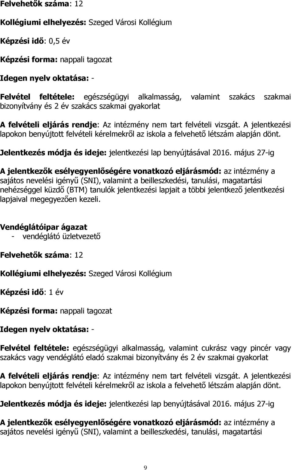 Vendéglátóipar ágazat - vendéglátó üzletvezető Felvehetők száma: 12 Képzési idő: 1 év Idegen nyelv oktatása: - Felvétel feltétele: egészségügyi alkalmasság,