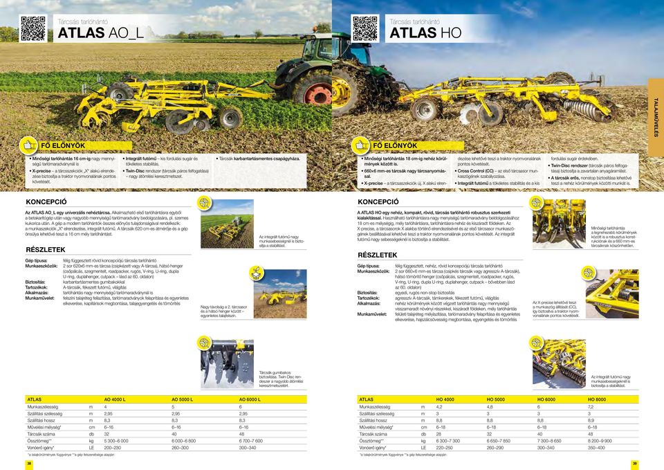 Tárcsák karbantartásmentes csapágyháza. Minőségi tarlóhántás 18 cm-ig nehéz körülmények között is. 660 6 mm-es tárcsák nagy tárcsanyomással.